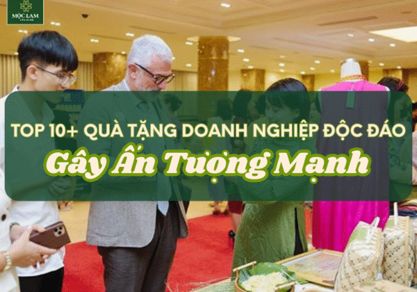 Top 10+ Quà Tặng Doanh Nghiệp Độc Đáo Gây Ấn Tượng Mạnh