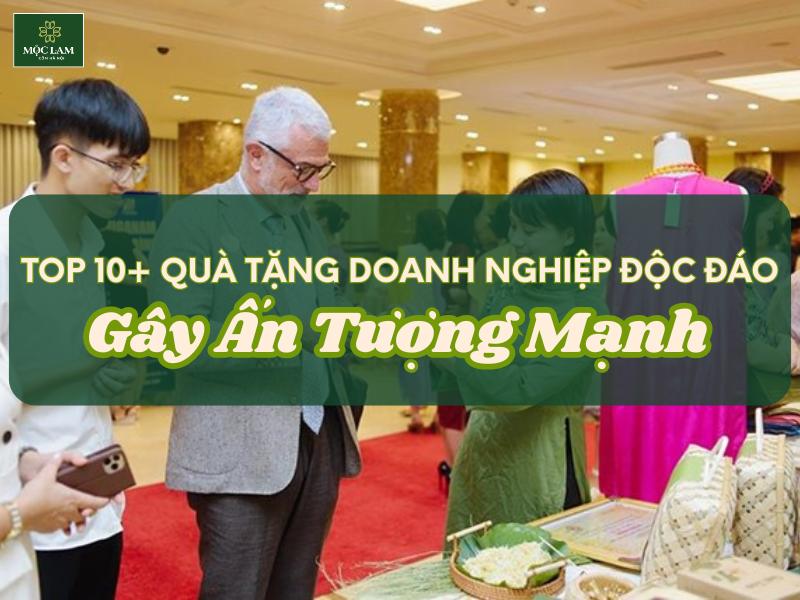 Top 10+ Quà Tặng Doanh Nghiệp Độc Đáo Gây Ấn Tượng Mạnh